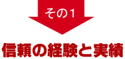 その１ 信頼の経験と実績